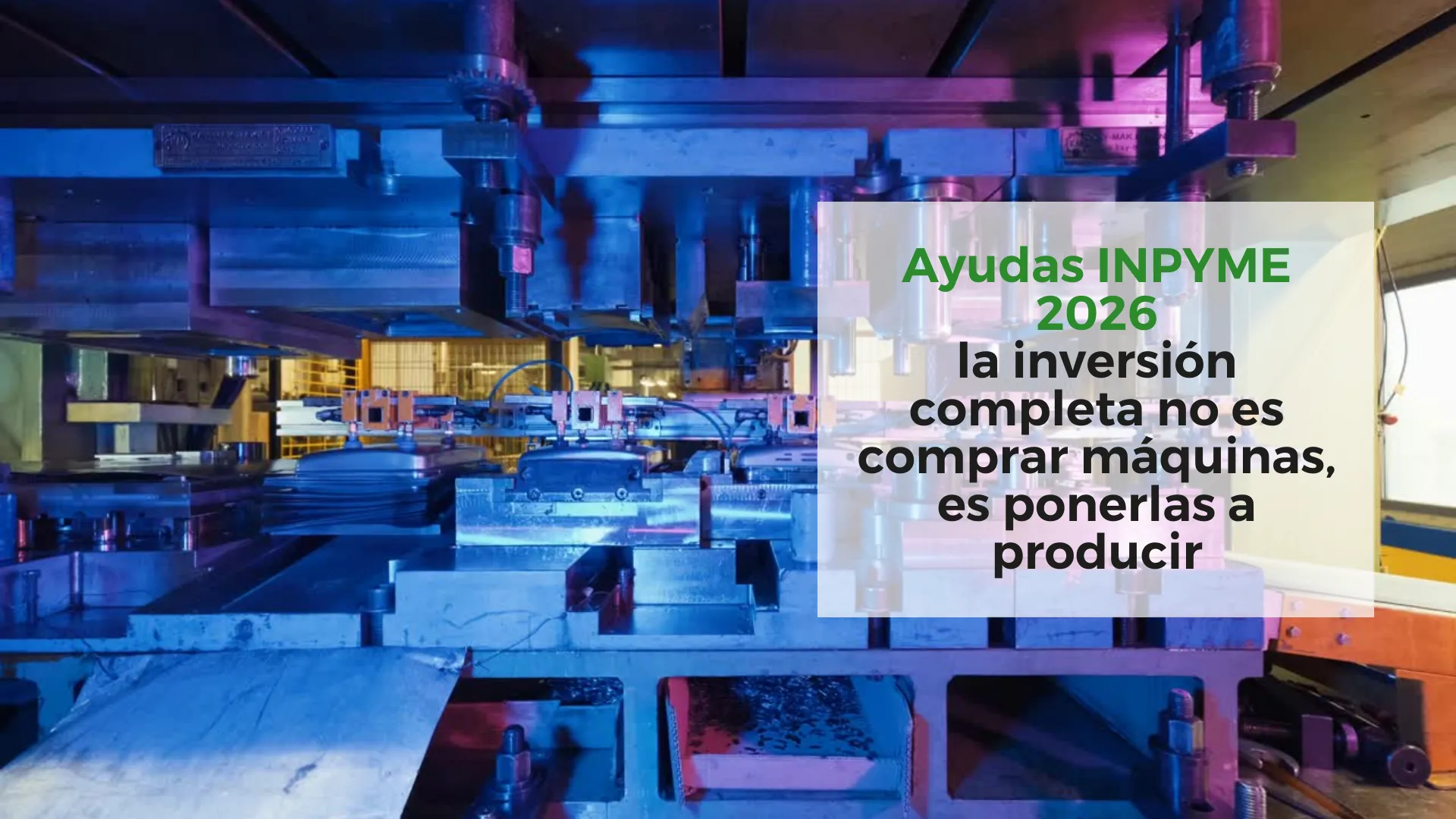 Ayudas-INPYME-2026:-la-inversión-completa-no-es-comprar-máquinas,-es-ponerlas-a-producir